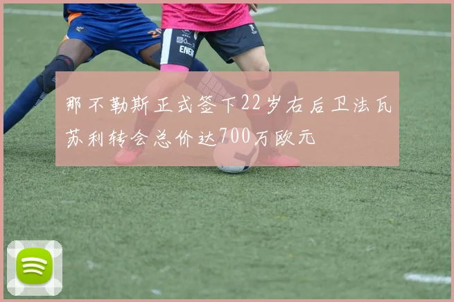 那不勒斯正式签下22岁右后卫法瓦苏利转会总价达700万欧元