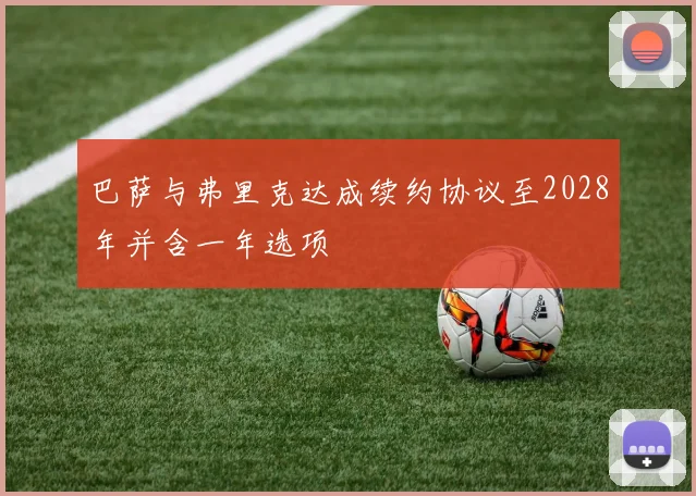 巴萨与弗里克达成续约协议至2028年并含一年选项