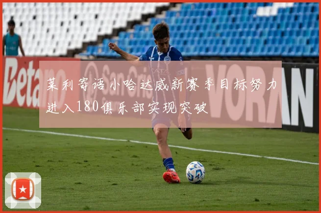莱利寄语小哈达威新赛季目标努力进入180俱乐部实现突破
