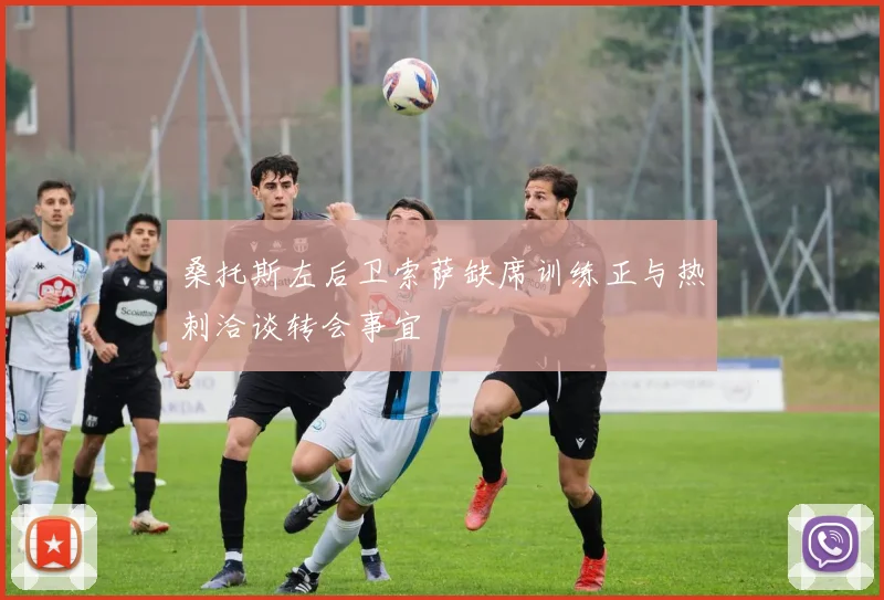 桑托斯左后卫索萨缺席训练正与热刺洽谈转会事宜